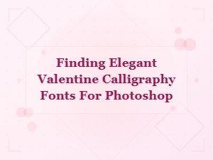 Finding Elegant Valentine Calligraphy Fonts for Photoshop