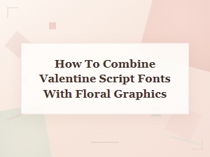 Crafting Romance with Floral Graphics and Script Fonts